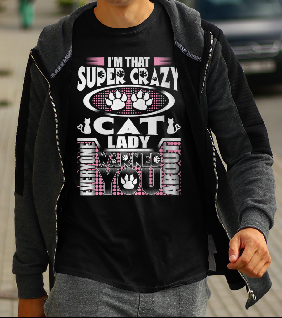 I'm That Super Crazy Cat Lady Everyone Warned You About T-Shirt