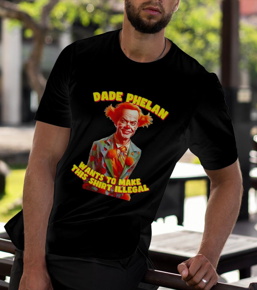 Dade Phelan Wants To Make This Illegal Clown T-Shirt