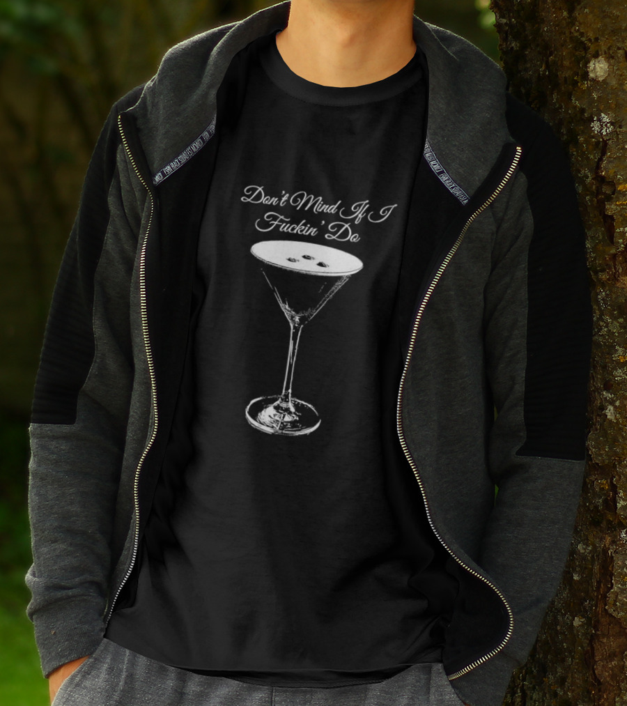 Don’t Mind If I Fuckin' Do Martini Glass T-Shirt