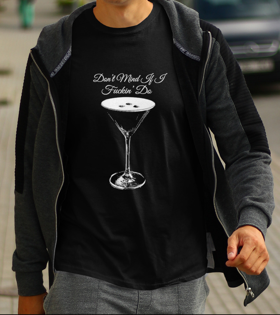 Don’t Mind If I Fuckin' Do Martini Glass T-Shirt