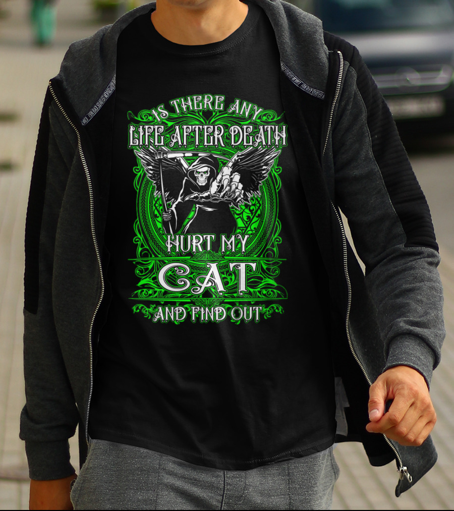 IS THERE ANY LIFE AFTER DEATH HURT MY CAT AND FIND OUT T-Shirt