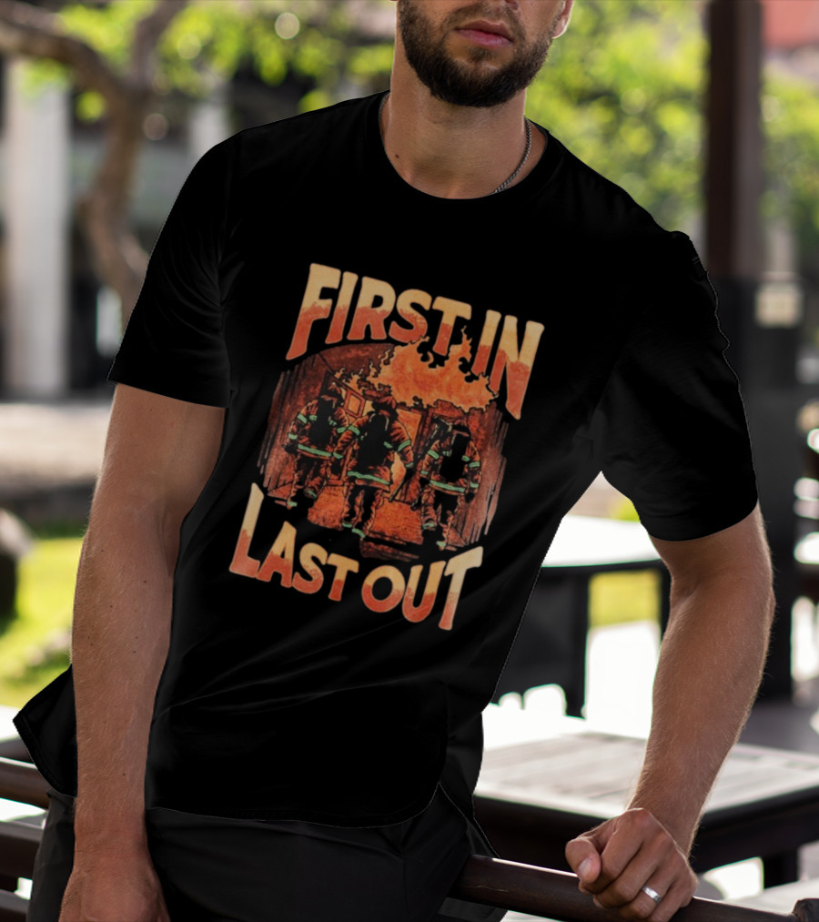 First In Last Out Firefighter Courage Flames Battling Blaze T-Shirt