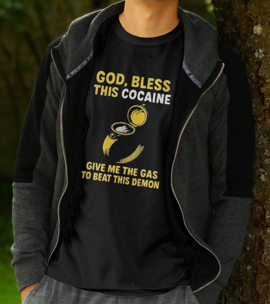 God Bless This Cocaine Give Me The Gas To Beat This Demon T-Shirt