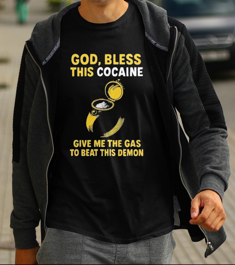 God Bless This Cocaine Give Me The Gas To Beat This Demon T-Shirt