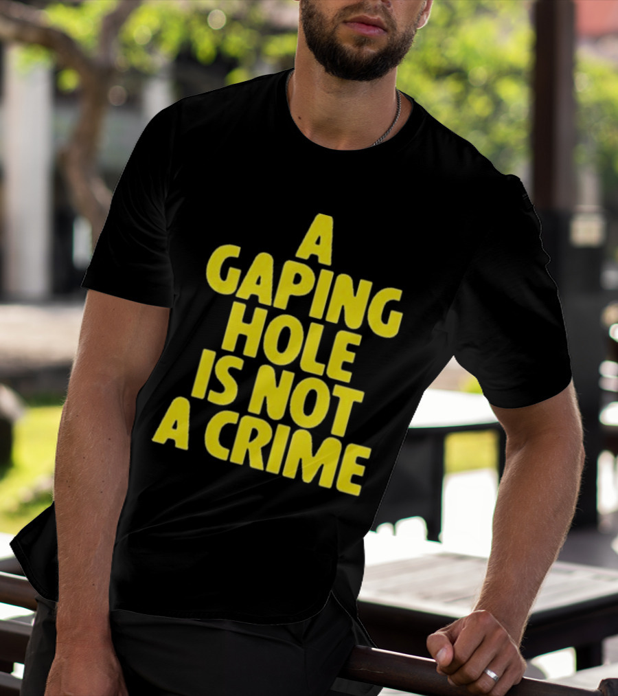 A Gaping Hole Is Not A Crime Yellow Text T-Shirt