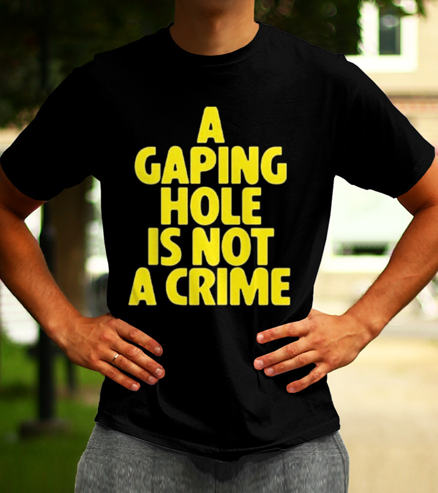 A Gaping Hole Is Not A Crime Yellow Text T-Shirt