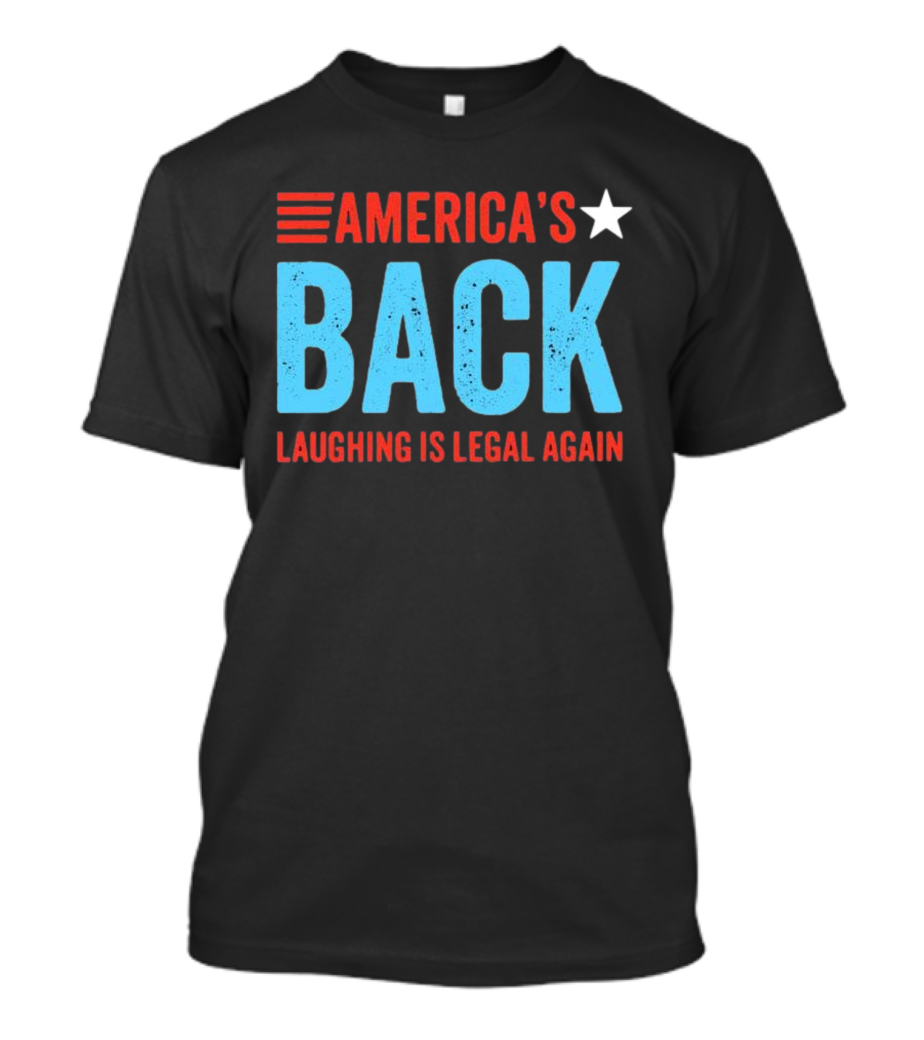 AMERICA'S Back Laughing Is Legal Again Red White And Blue Theme T-Shirt