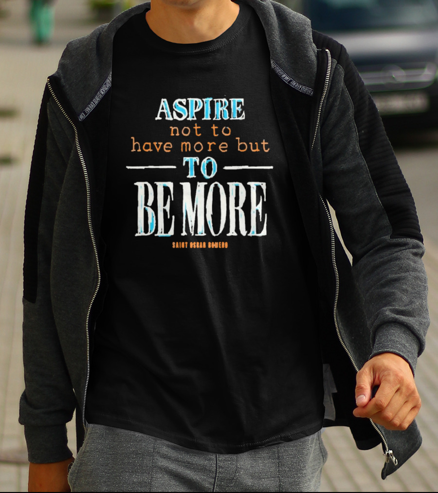 Aspire Not To Have More But To Be More T-Shirt