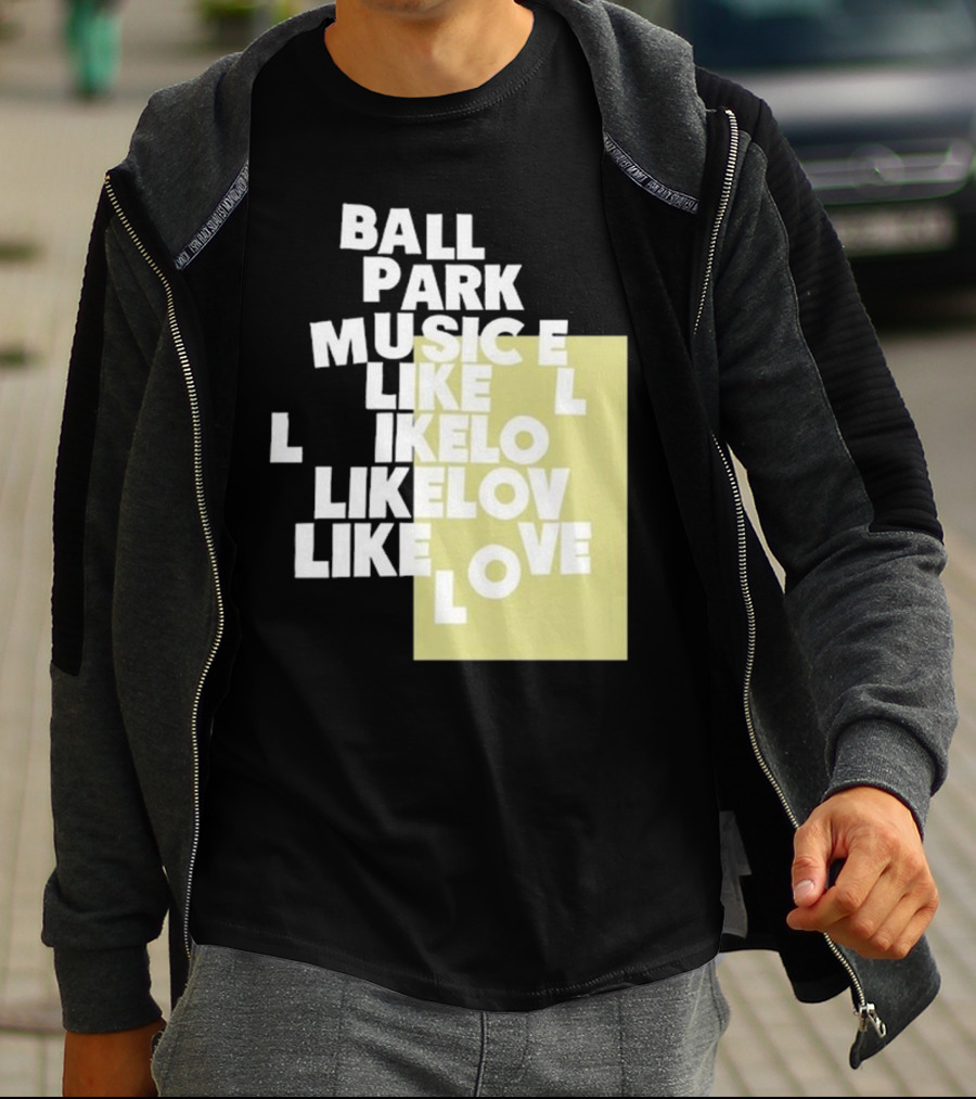 Ball Park Music Like Love Like Like Lov Like Love T-Shirt