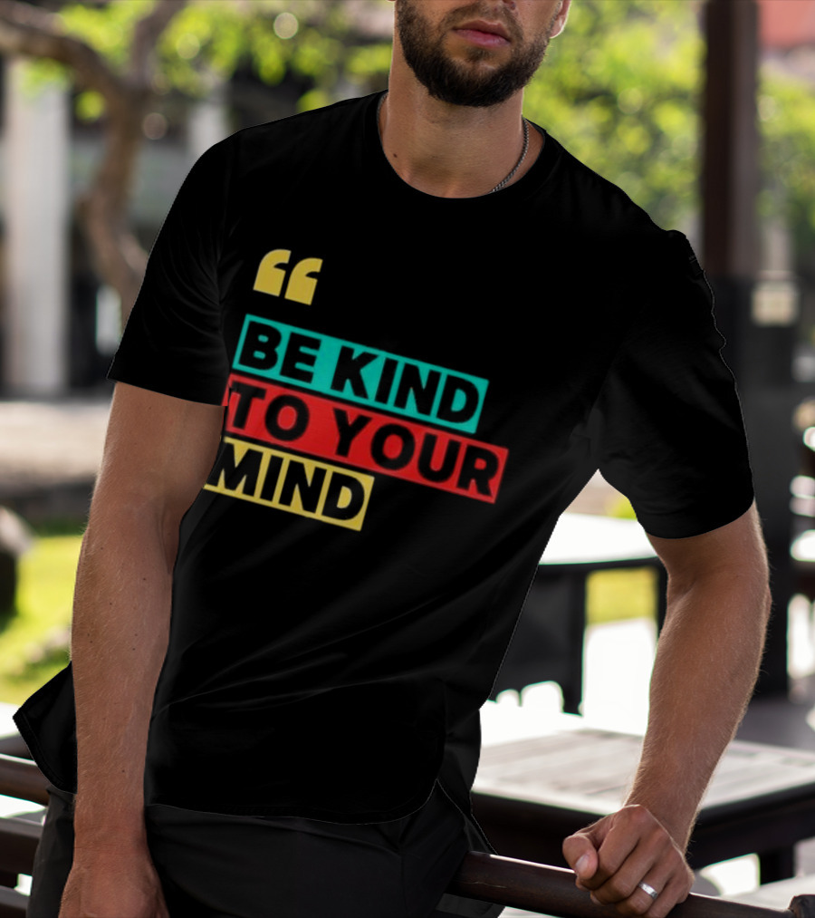 Be Kind To Your Mind Inspirational Mental Wellness Quote T-Shirt