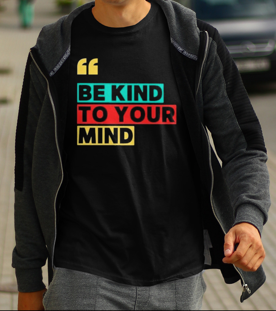 Be Kind To Your Mind Inspirational Mental Wellness Quote T-Shirt