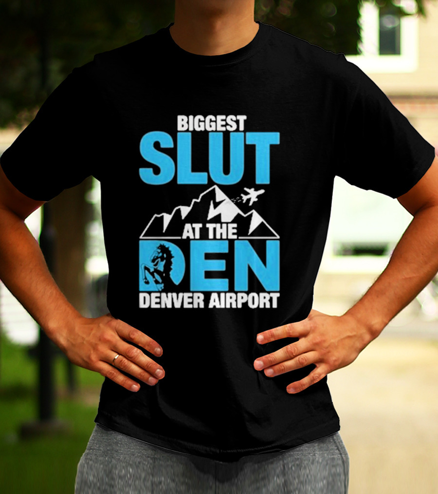 Biggest Slut At The Den Denver Airport T-Shirt