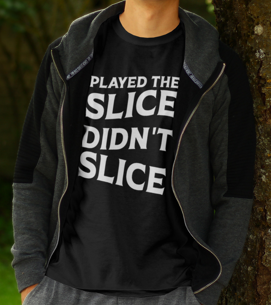 Breaking 100 Jerry Played The Slice Didn’t Slice T-Shirt