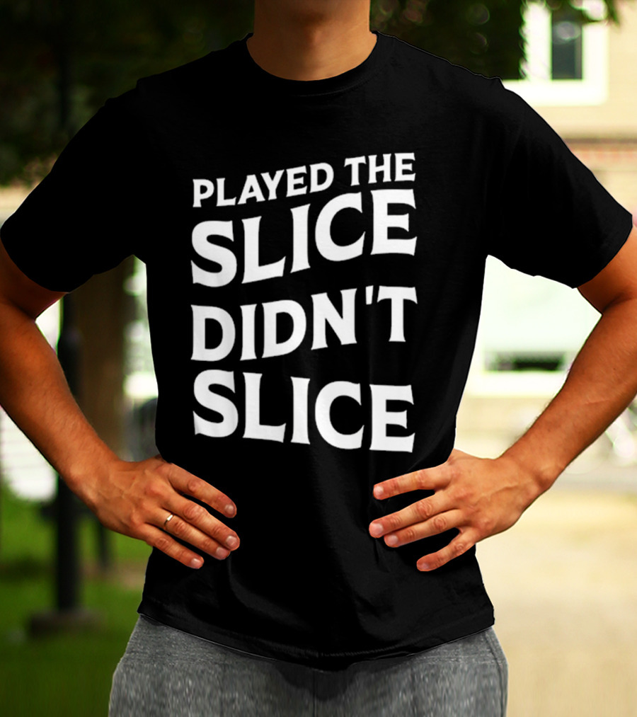 Breaking 100 Jerry Played The Slice Didn’t Slice T-Shirt