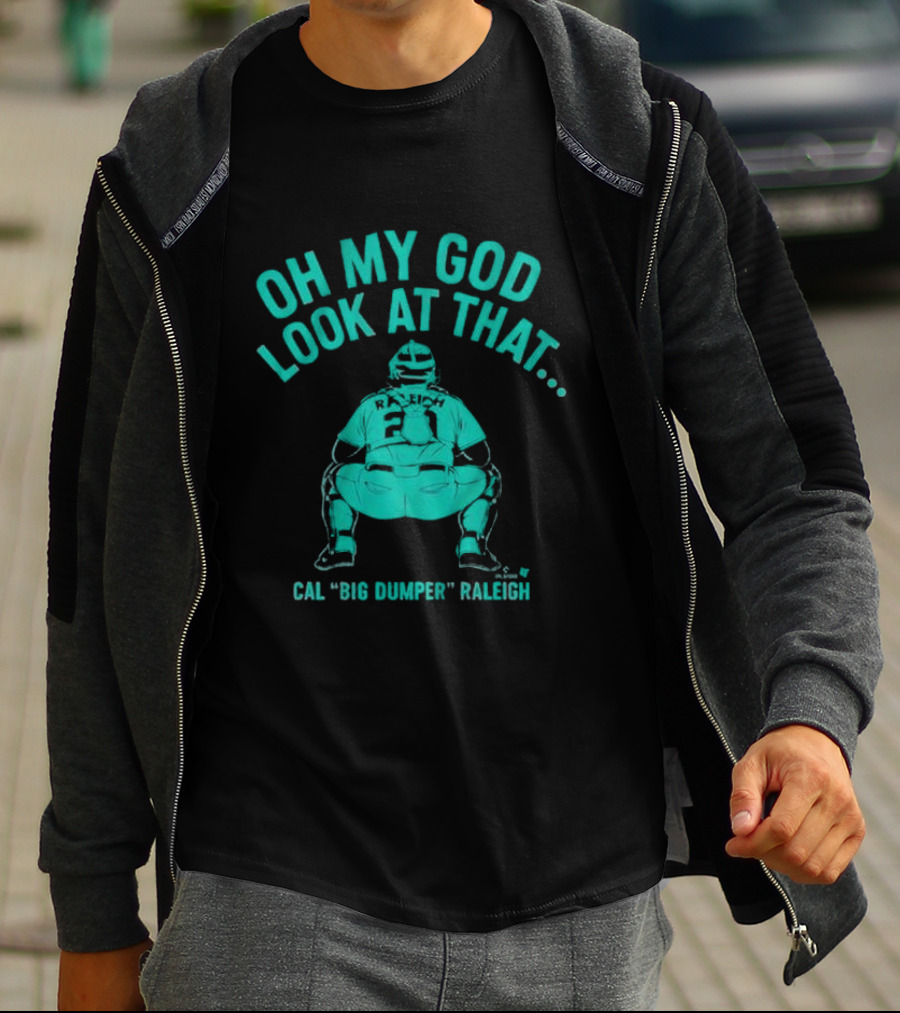 Cal Big Dumper Raleigh Oh My God Look At That T-Shirt