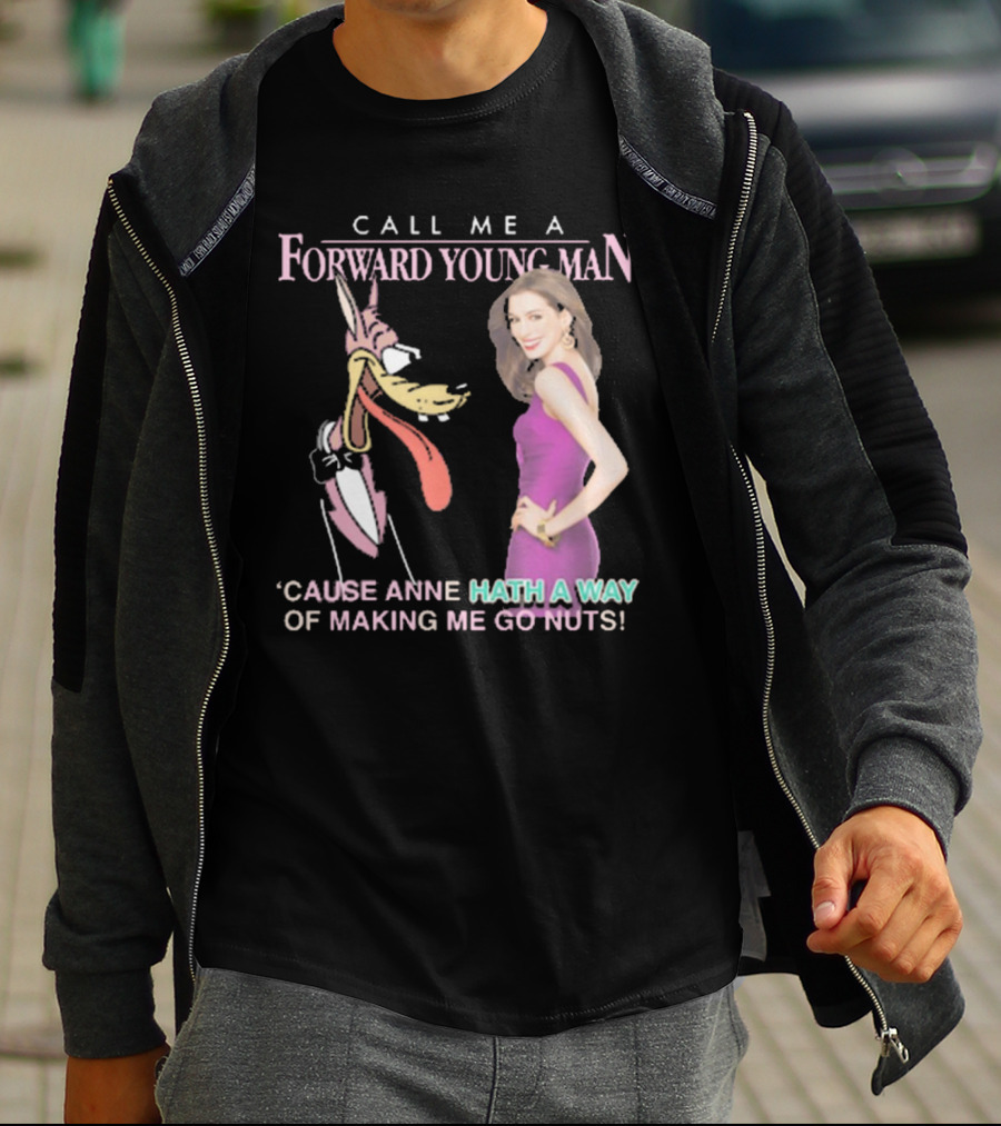 Call Me A Forward Young Man ‘Cause Anne Hath A Way Of Making Me Go Nuts T-Shirt