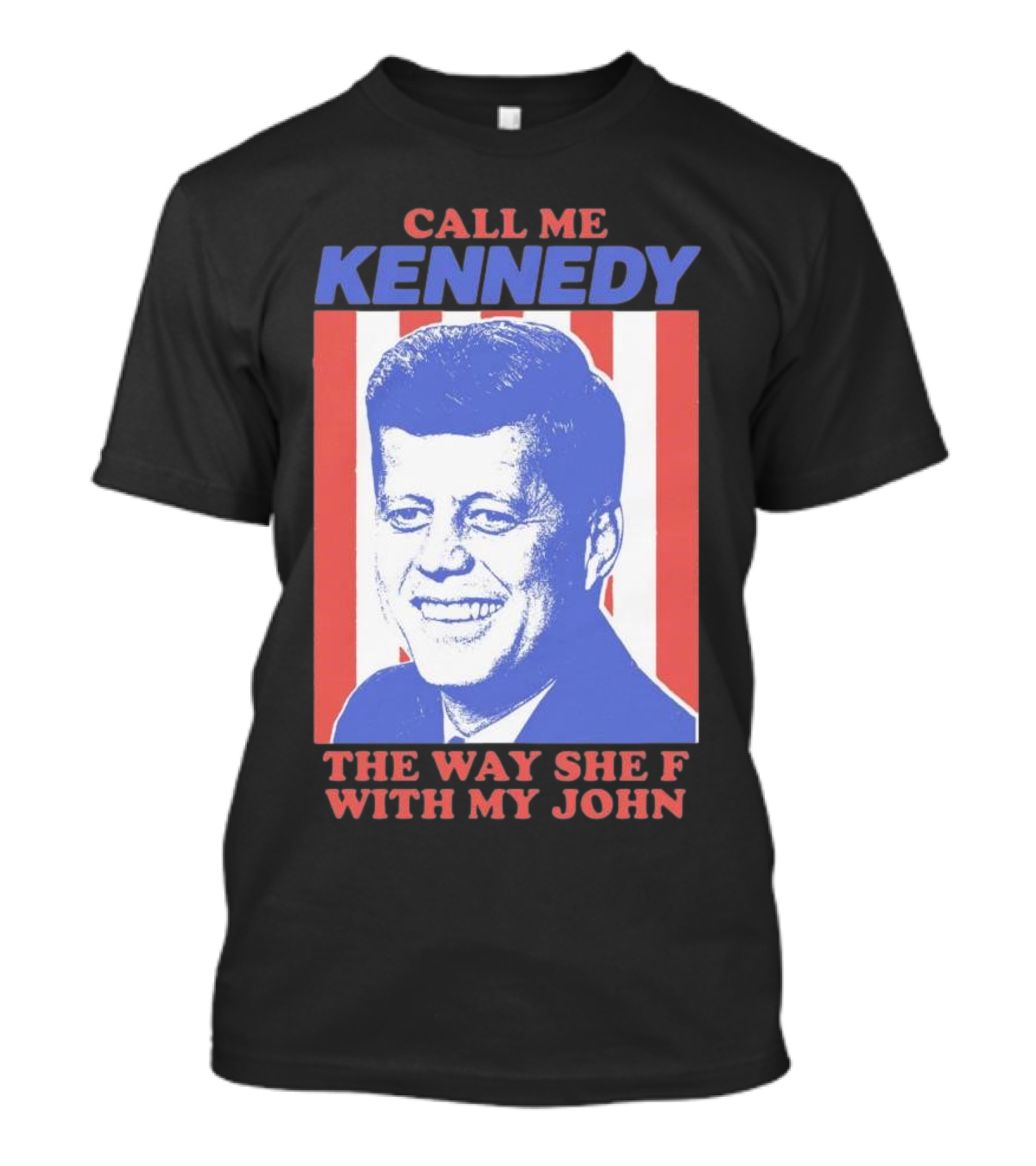Call Me Kennedy The Way She F With My John T-Shirt