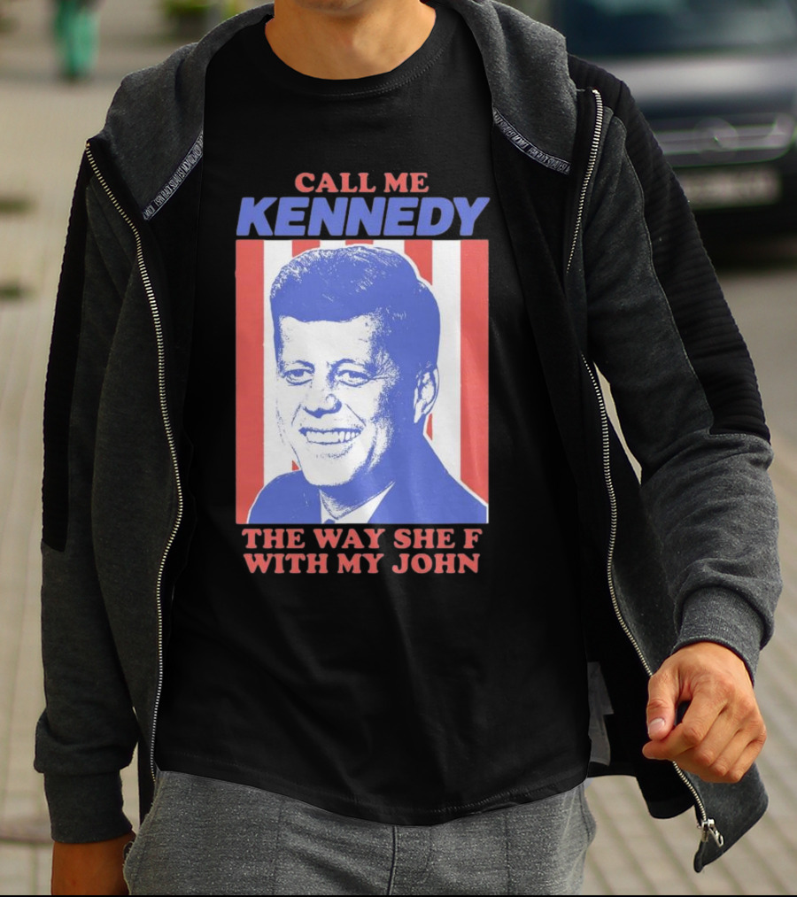 Call Me Kennedy The Way She F With My John T-Shirt