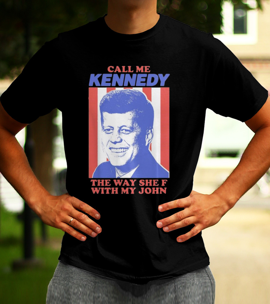 Call Me Kennedy The Way She F With My John T-Shirt