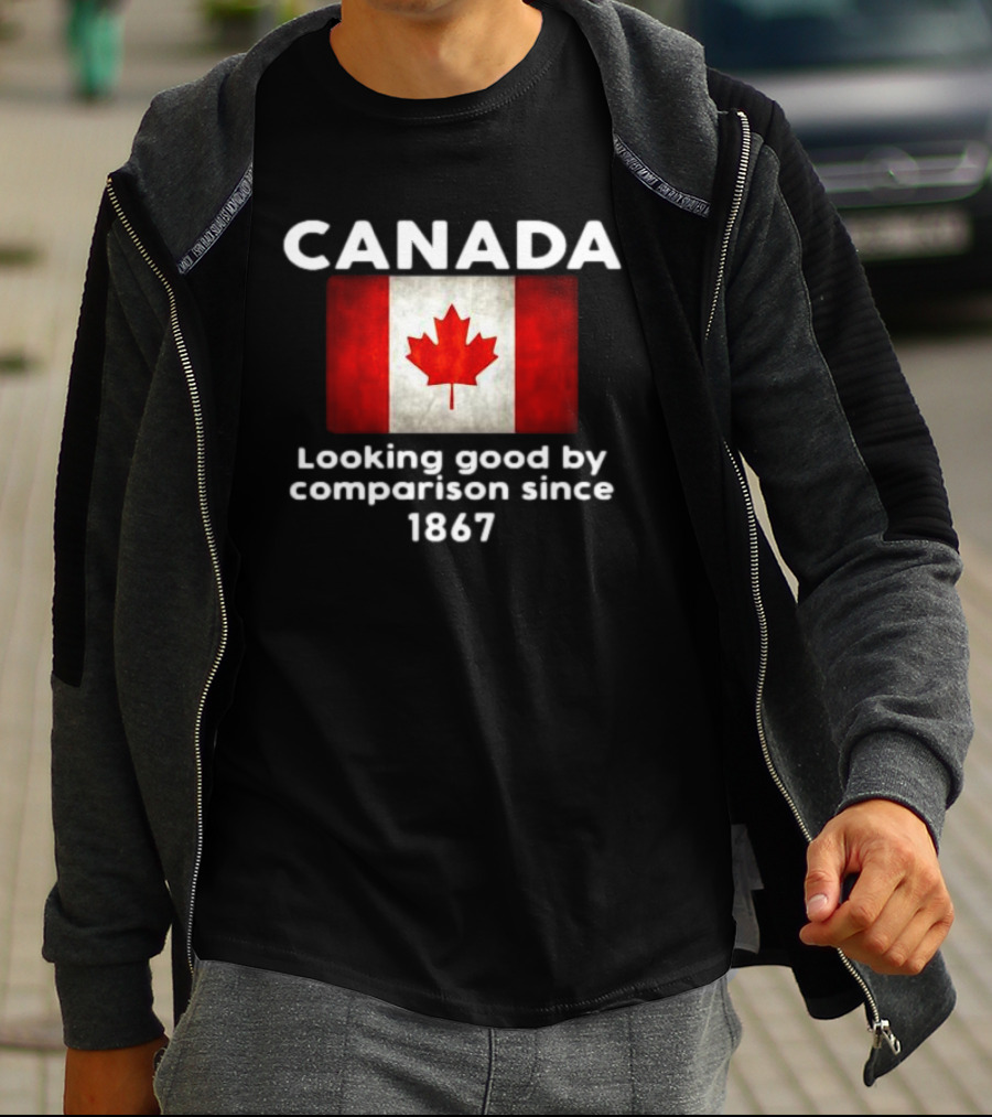 Canada Looking Good By Comparison Since 1867 T-Shirt