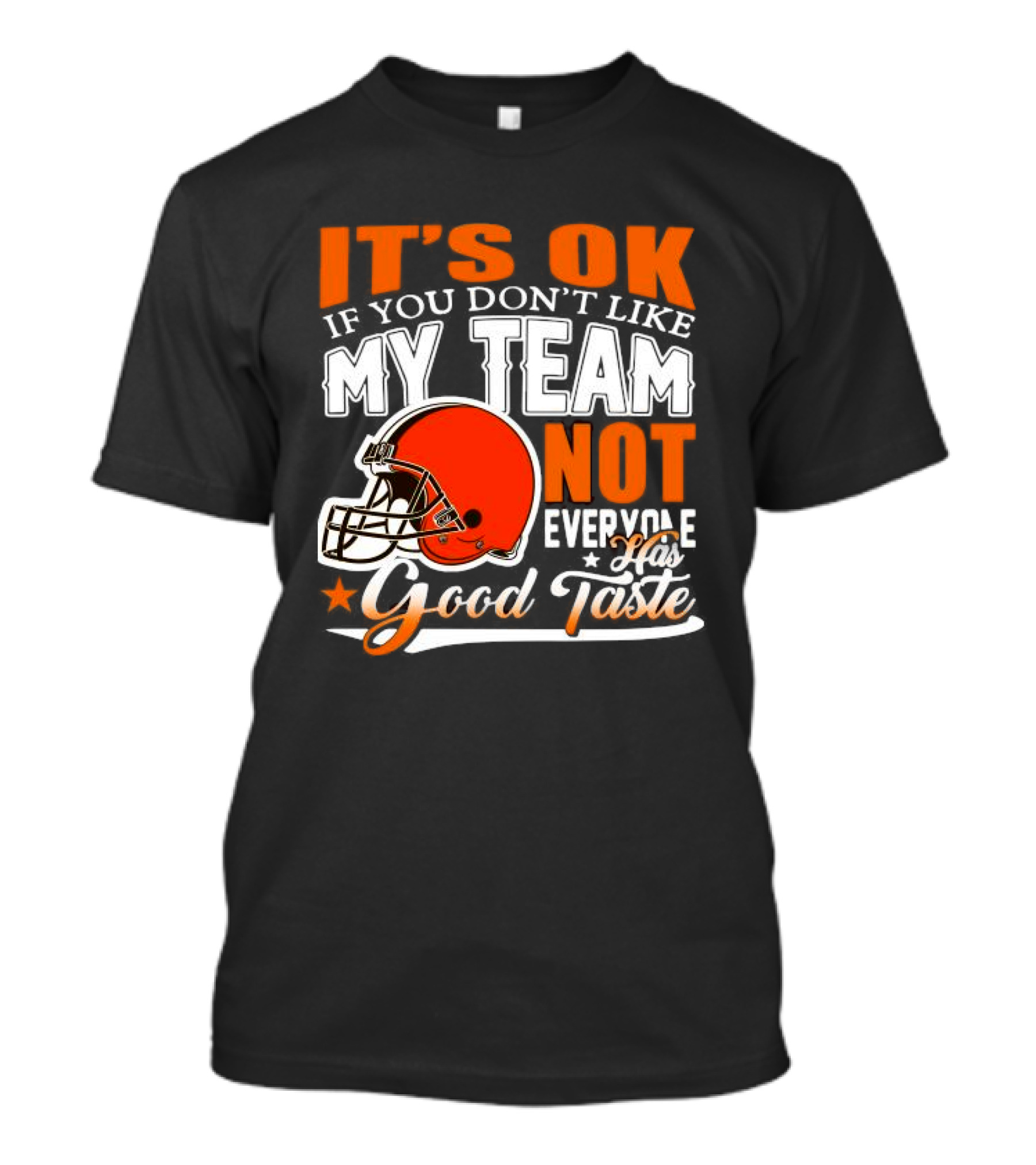 Cleveland Browns It’s Ok If You Don’t Like My Team Not Everyone Good Taste T-Shirt