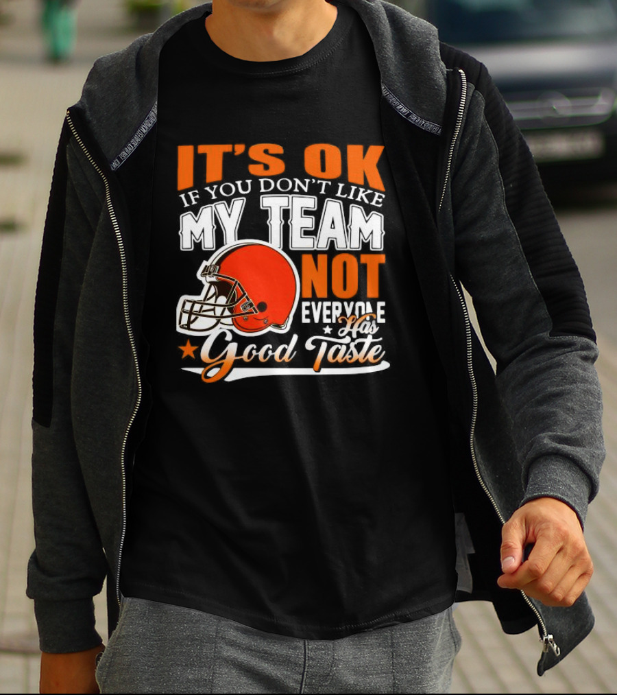 Cleveland Browns It’s Ok If You Don’t Like My Team Not Everyone Good Taste T-Shirt