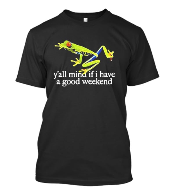 Frog Y’all Mind If I Have A Good Weekend T-Shirt