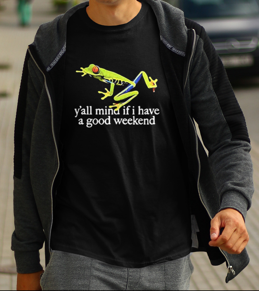 Frog Y’all Mind If I Have A Good Weekend T-Shirt