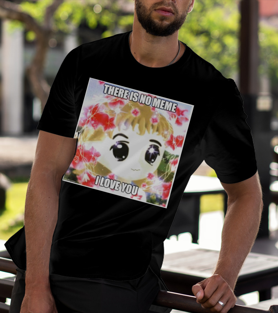 There Is No Meme I Love You Anime Style Floral Background T-Shirt
