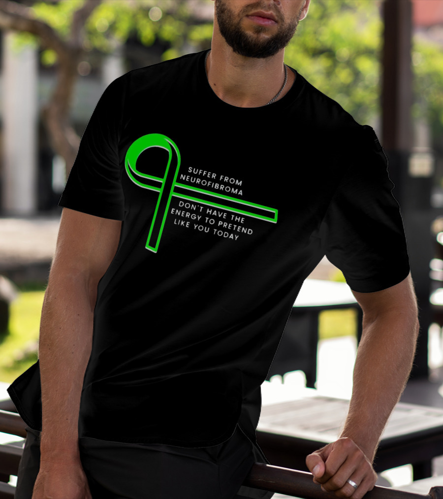 Suffer From Neurofibroma Don't Have Energy To Pretend Like You Today Green Awareness T-Shirt