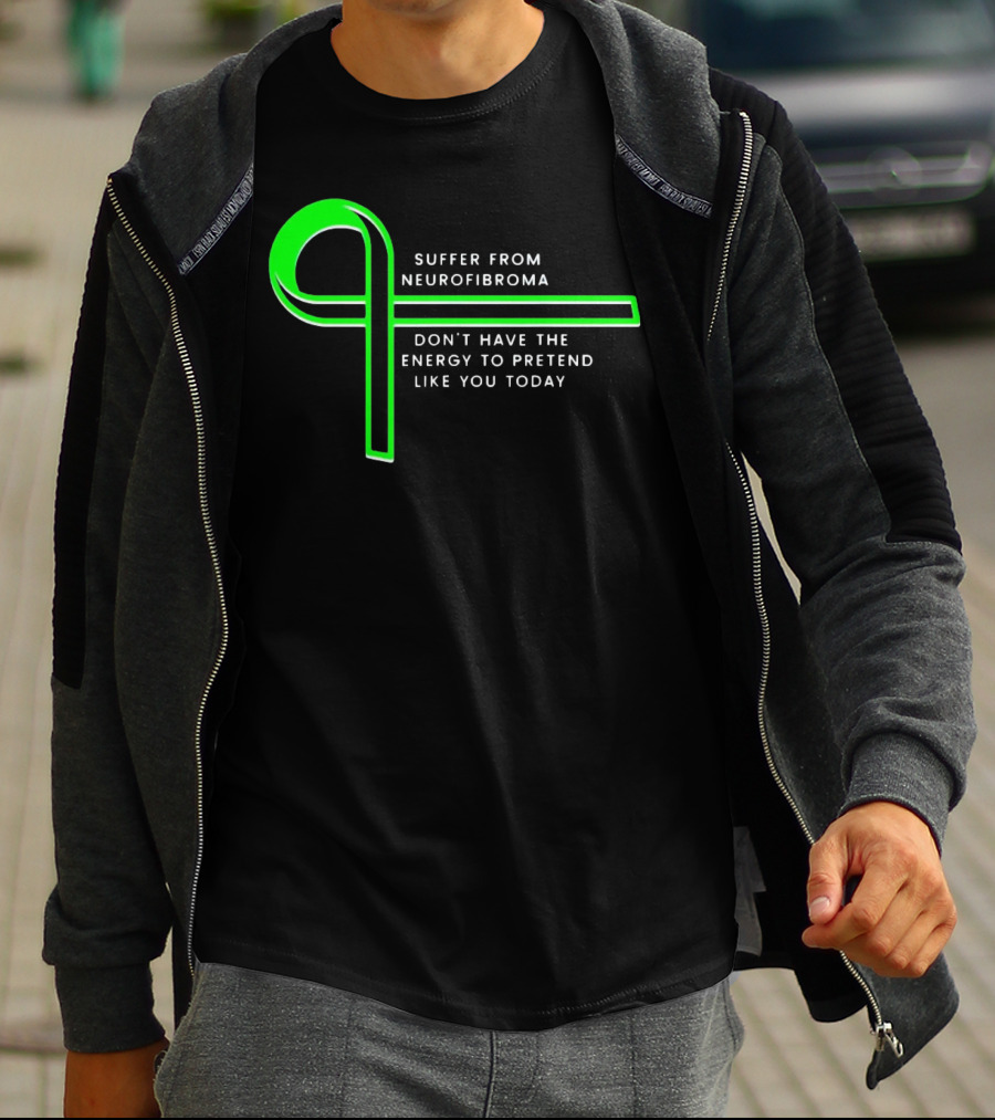 Suffer From Neurofibroma Don't Have Energy To Pretend Like You Today Green Awareness T-Shirt
