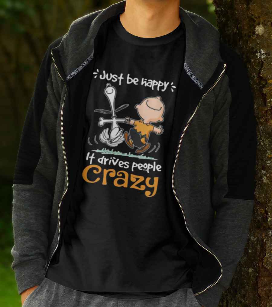 Snoopy And Charlie Brown Just Be Happy It Drives People Crazy T-Shirt