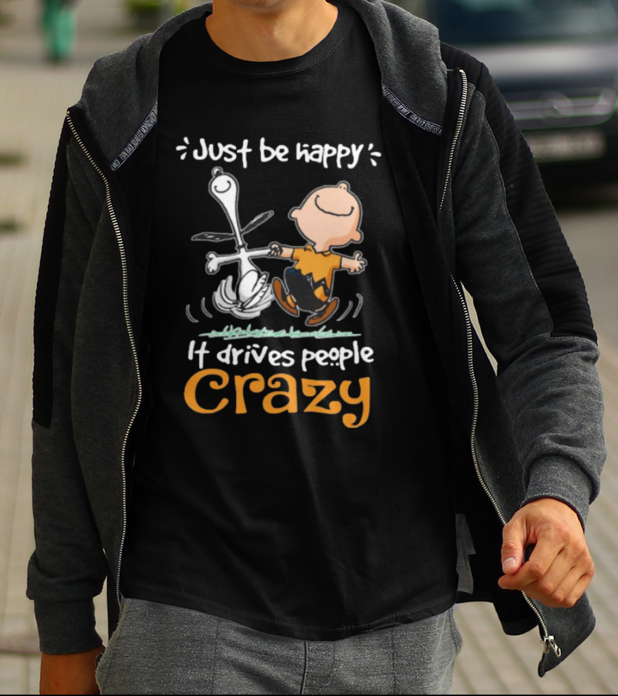 Snoopy And Charlie Brown Just Be Happy It Drives People Crazy T-Shirt