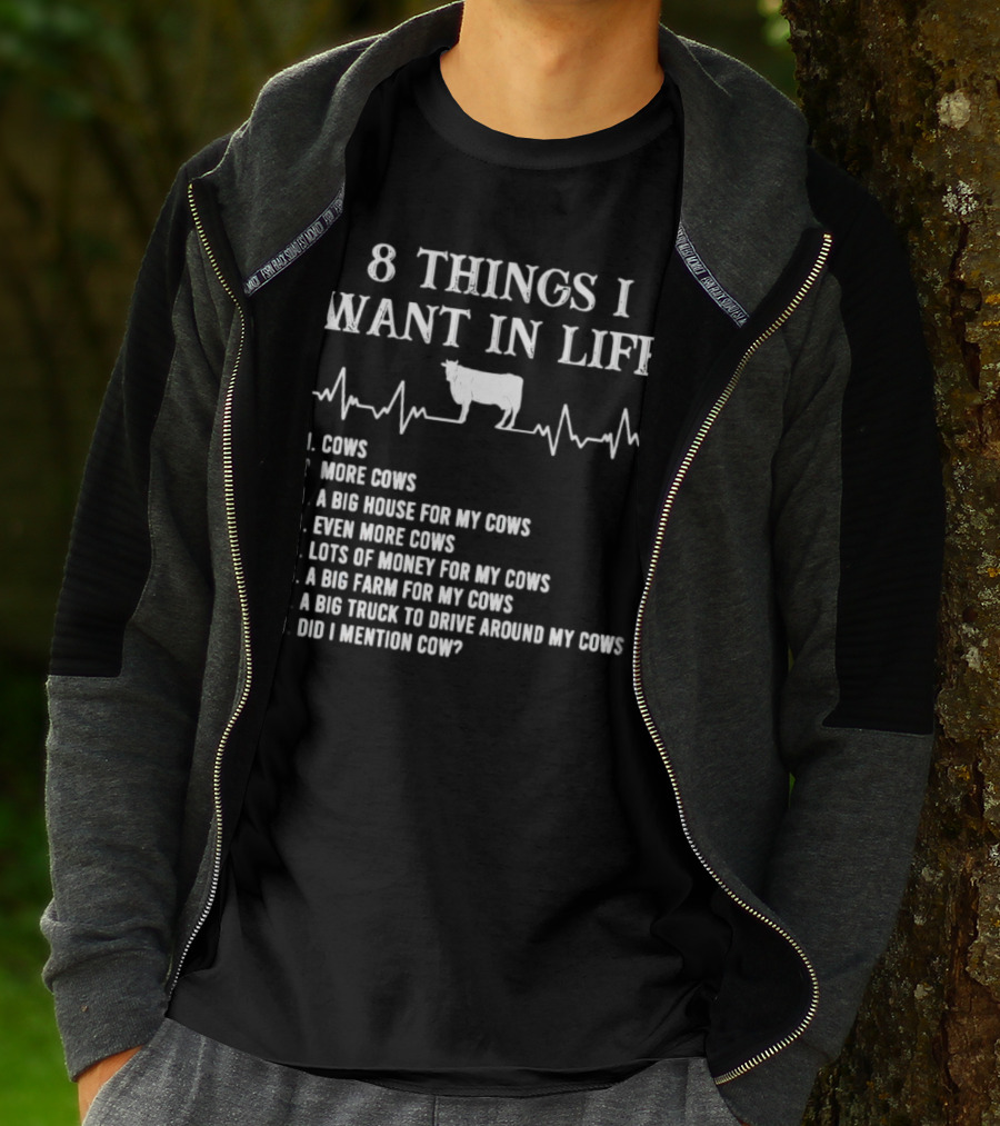 8 Things I Want In Life Cows More Cows Big House For My Cows Even More Cows Lots Of Money For My Cows Big Farm For My Cows Truck To Drive Around My Cows Did I Mention Cow T-Shirt
