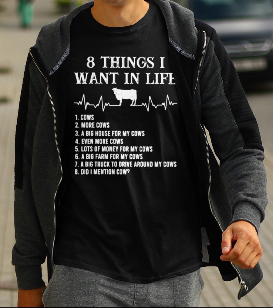 8 Things I Want In Life Cows More Cows Big House For My Cows Even More Cows Lots Of Money For My Cows Big Farm For My Cows Truck To Drive Around My Cows Did I Mention Cow T-Shirt
