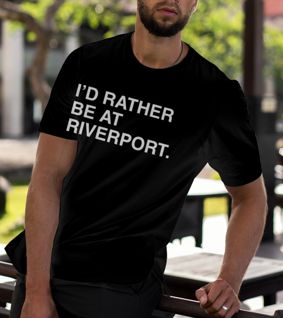 I’d Rather Be At Riverport Expressing Sentiment For Riverport Fans T-Shirt