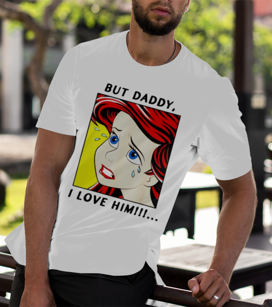 But Daddy I Love Him Mermaid Pop Art Tears T-Shirt