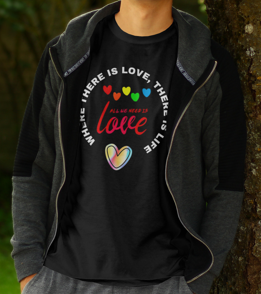 Where There Is Love There Is Life Rainbow Hearts All We Need Is Love T-Shirt