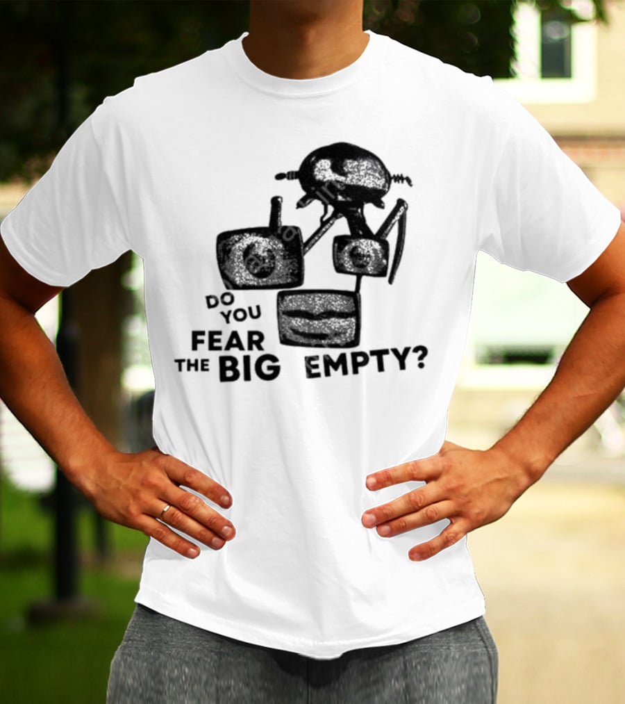 Do You Fear The Big Empty Spaceship And Astronaut T-Shirt