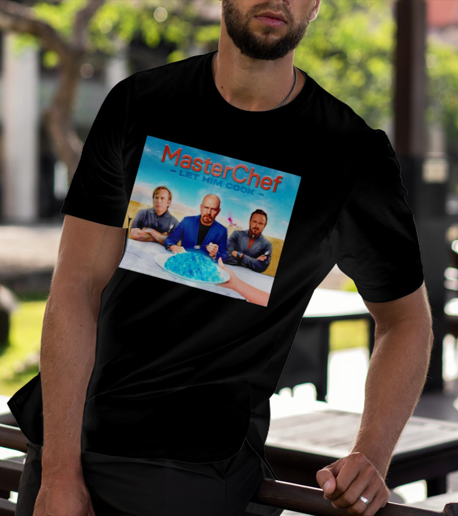 MasterChef Let Him Cook Breaking Bad Parody With Blue Crystal Dessert T-Shirt