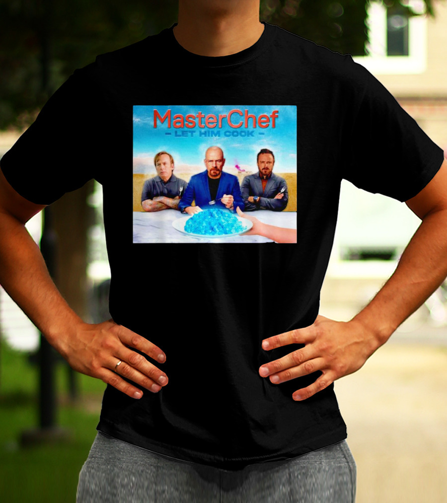 MasterChef Let Him Cook Breaking Bad Parody With Blue Crystal Dessert T-Shirt