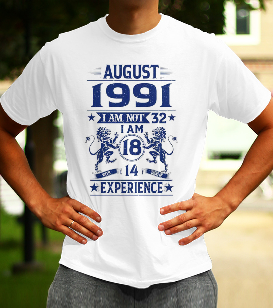 August 1991 I Am Not 32 I Am 18 With 14 Years Experience Lions T-Shirt