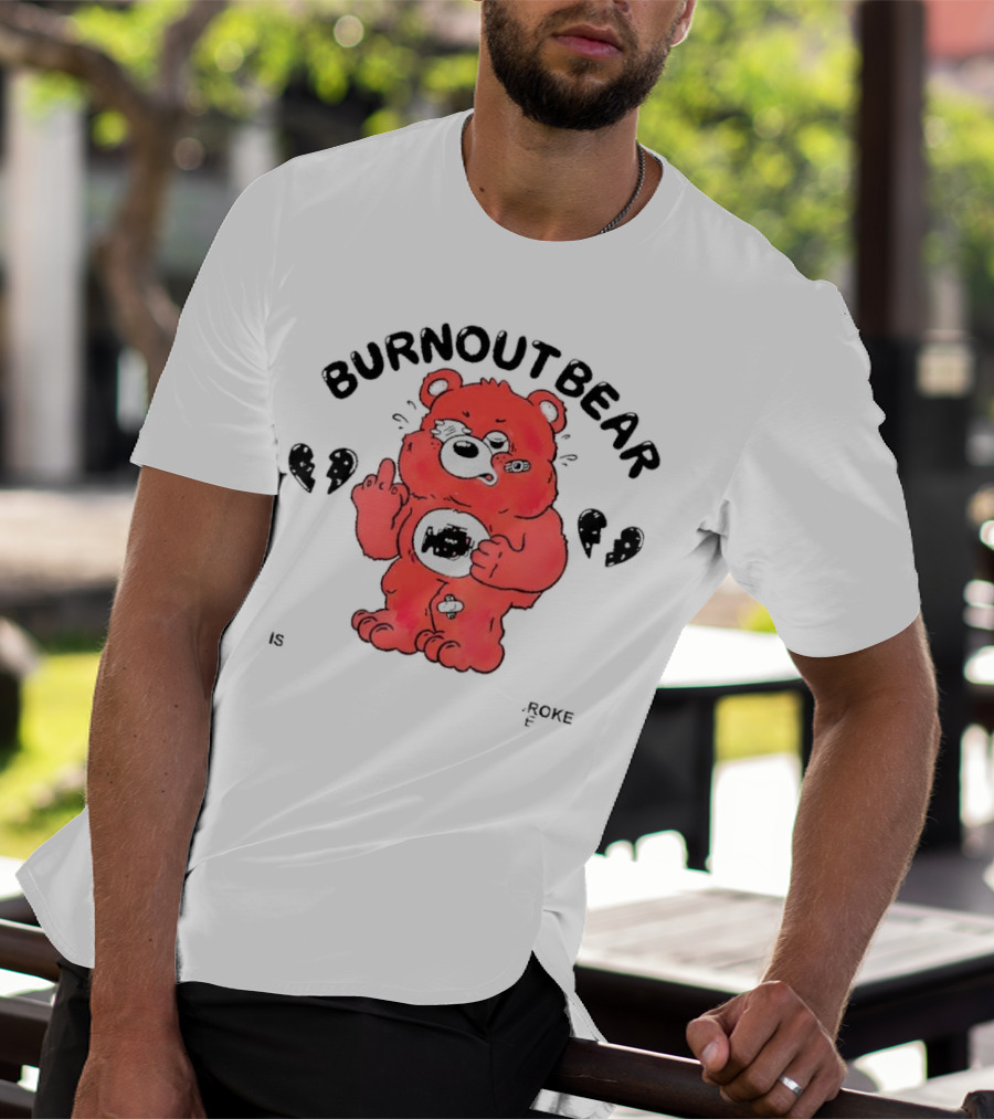 Burnout Bear Too Exhausted Anxious Broke Overstimulated T-Shirt