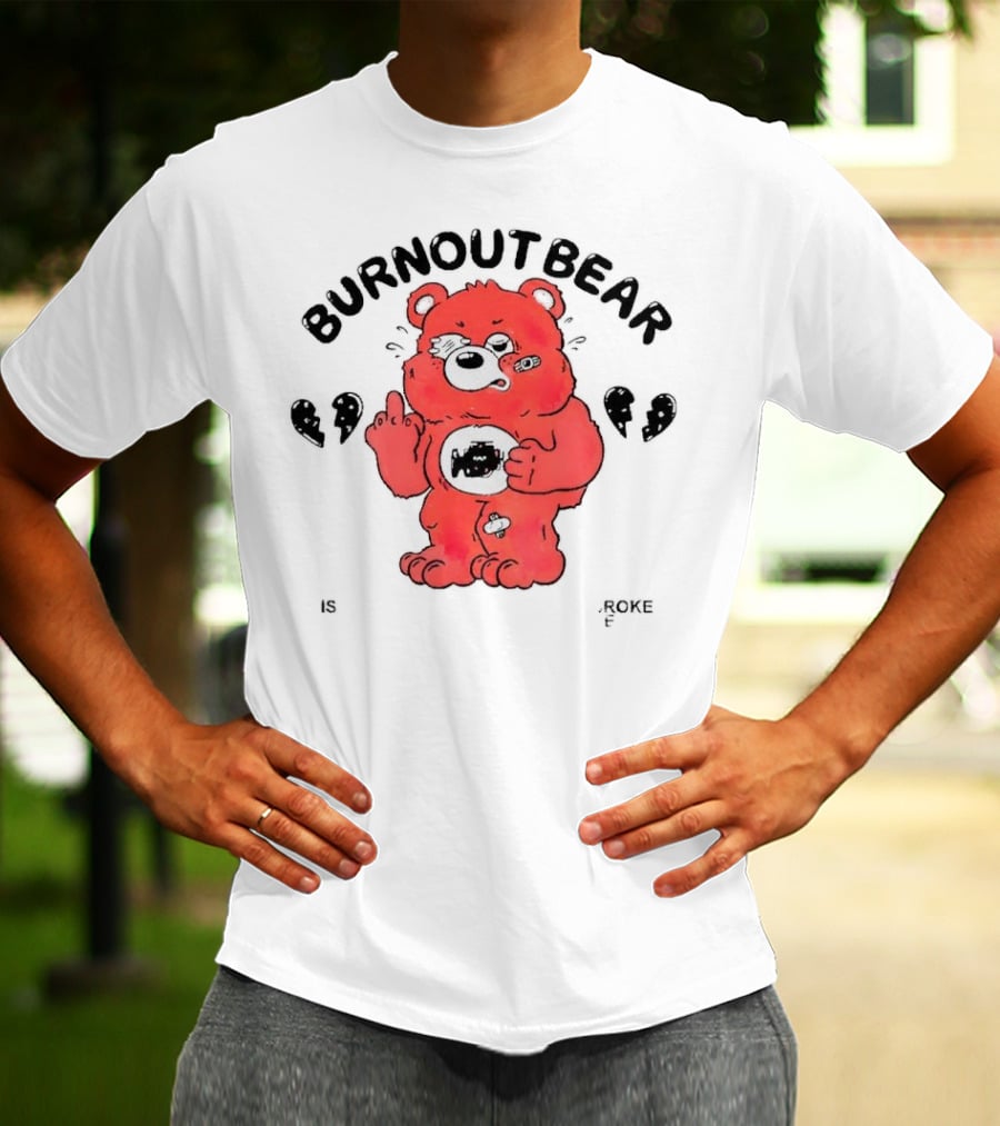 Burnout Bear Too Exhausted Anxious Broke Overstimulated T-Shirt