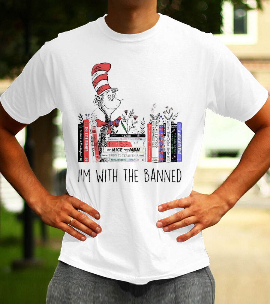 Dr Seuss I'm With The Banned Cat In The Hat Of Mice And Men To Kill A Mockingbird The Color Purple The Handmaid's Tale 1984 T-Shirt