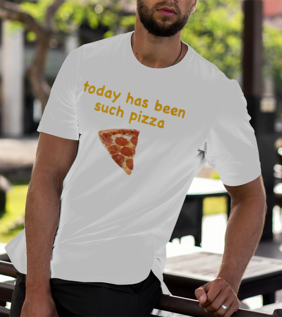 Today Has Been Such Pizza Slice T-Shirt