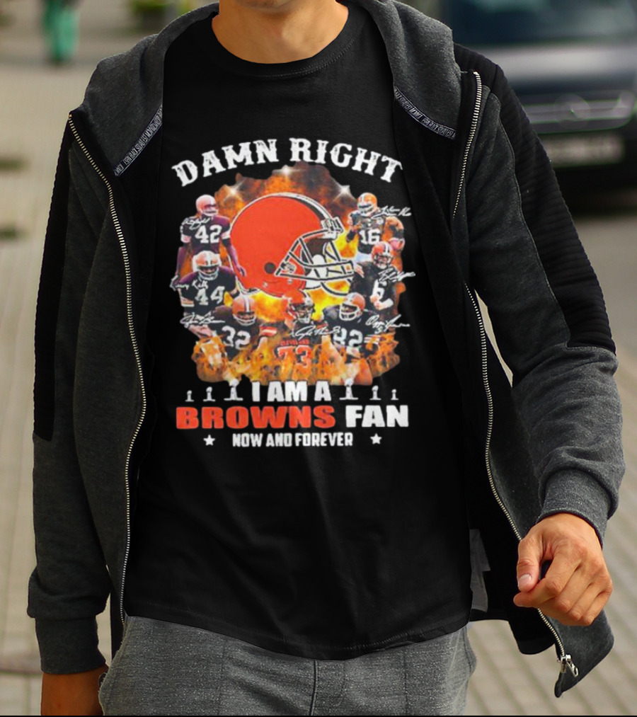 Damn Right I Am A Browns Fan Now And Forever T-Shirt