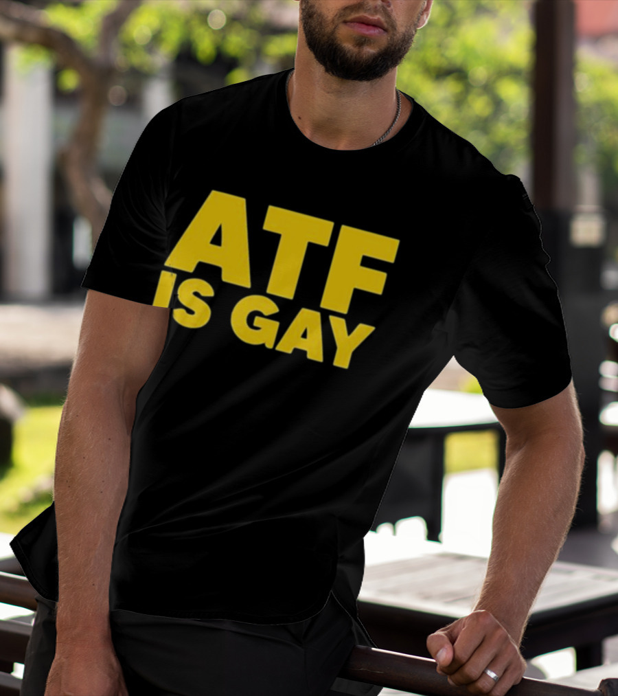 ATF Is Gay T-Shirt