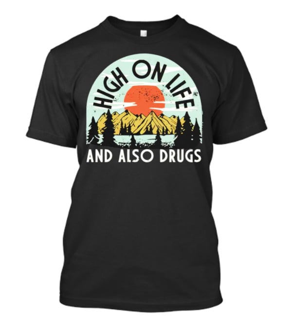 High On Life And Also Drugs Mountains And Sunset T-Shirt