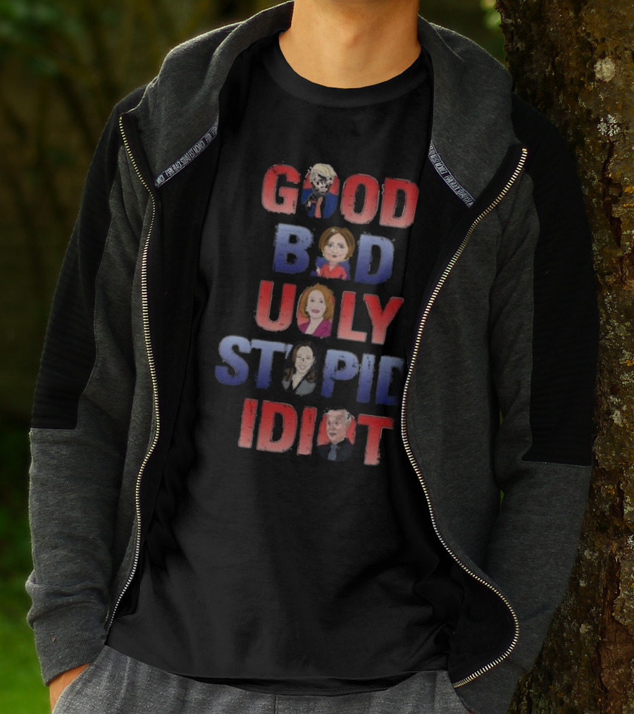 The Good The Bad The Ugly The Stupid And The Idiot T-Shirt